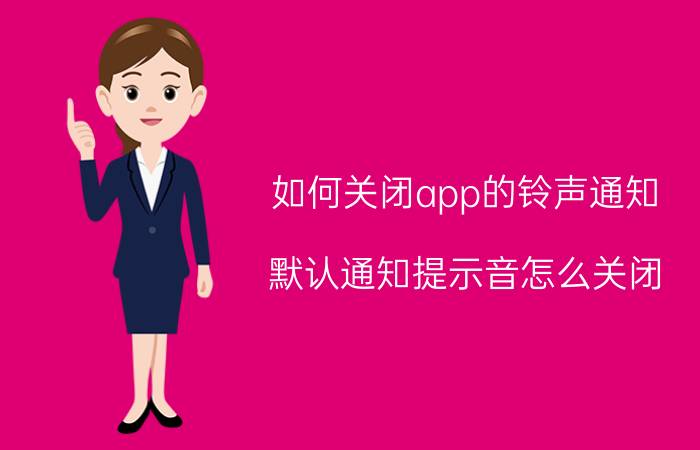 如何关闭app的铃声通知 默认通知提示音怎么关闭？